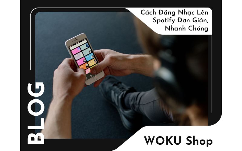 Cách Đưa Nhạc Lên Spotify Dễ Dàng Và Nhanh Chóng